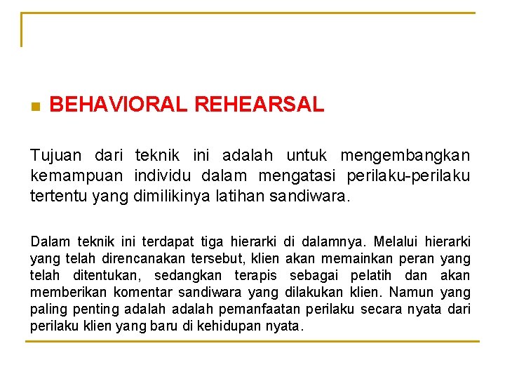 n BEHAVIORAL REHEARSAL Tujuan dari teknik ini adalah untuk mengembangkan kemampuan individu dalam mengatasi