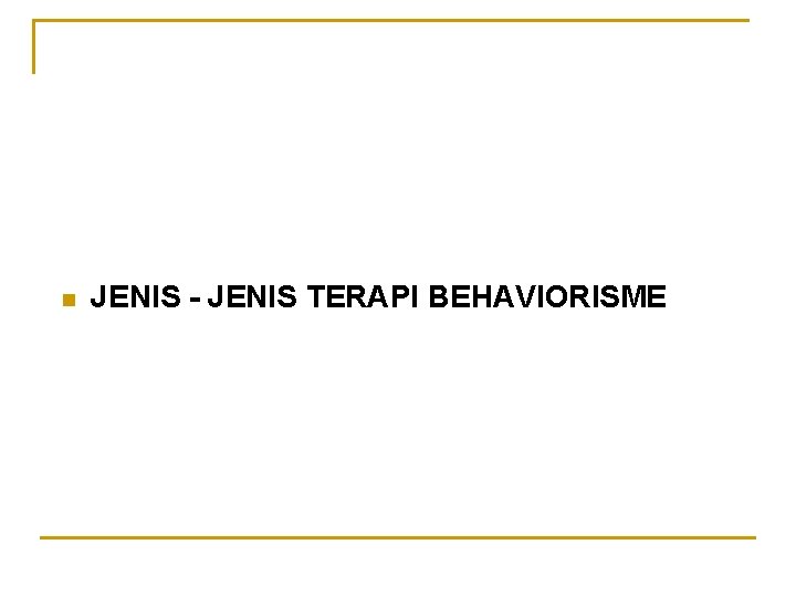 n JENIS - JENIS TERAPI BEHAVIORISME 