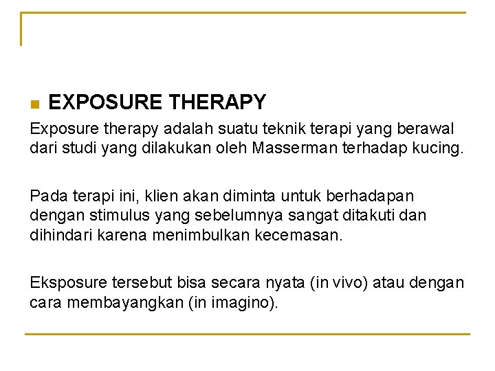 n EXPOSURE THERAPY Exposure therapy adalah suatu teknik terapi yang berawal dari studi yang