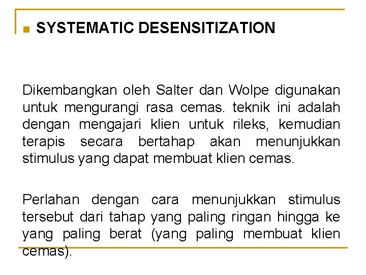 n SYSTEMATIC DESENSITIZATION Dikembangkan oleh Salter dan Wolpe digunakan untuk mengurangi rasa cemas. teknik