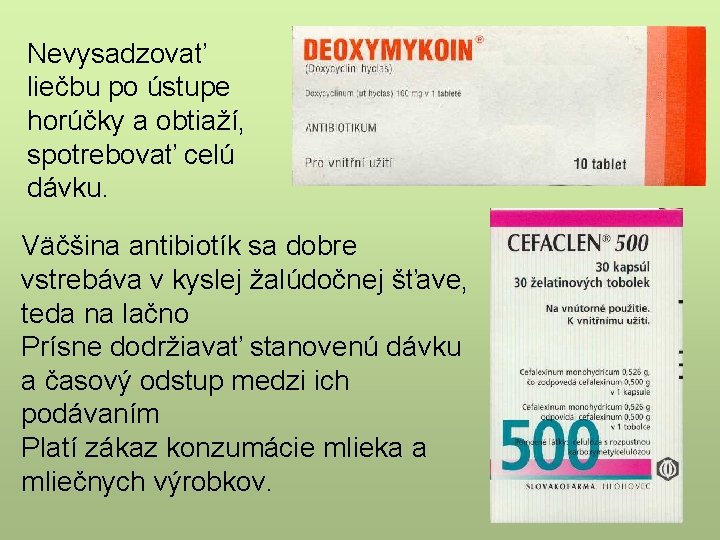 Nevysadzovať liečbu po ústupe horúčky a obtiaží, spotrebovať celú dávku. Väčšina antibiotík sa dobre