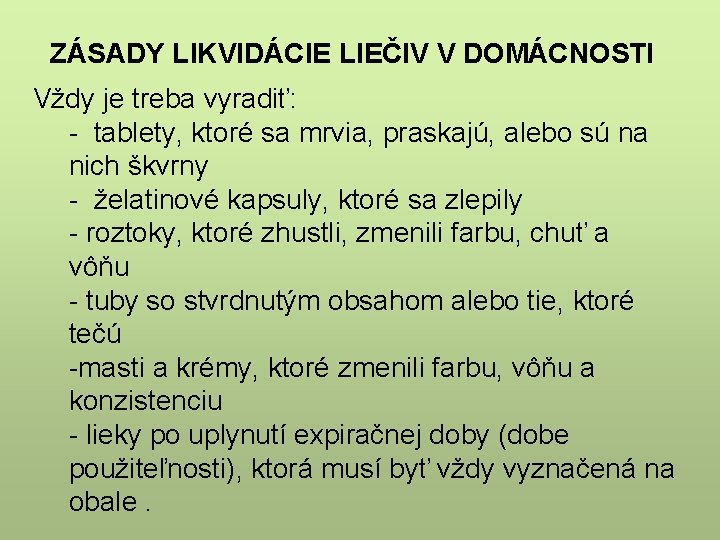 ZÁSADY LIKVIDÁCIE LIEČIV V DOMÁCNOSTI Vždy je treba vyradiť: - tablety, ktoré sa mrvia,