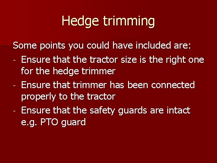 Hedge trimming Some points you could have included are: - Ensure that the tractor