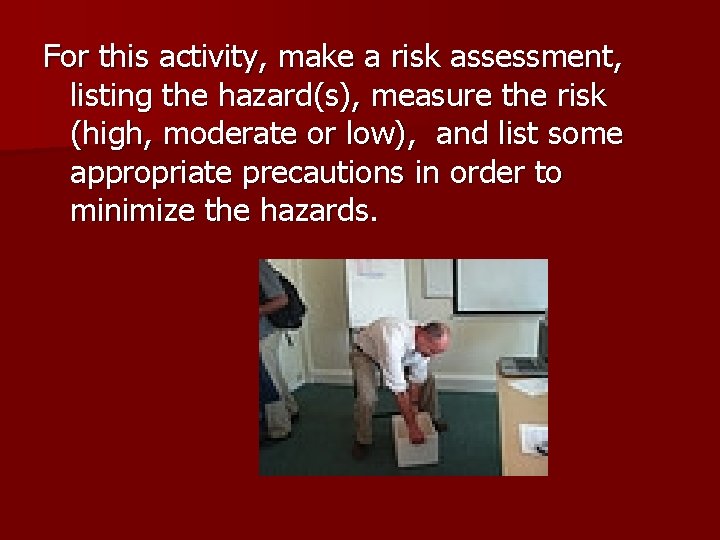 For this activity, make a risk assessment, listing the hazard(s), measure the risk (high,