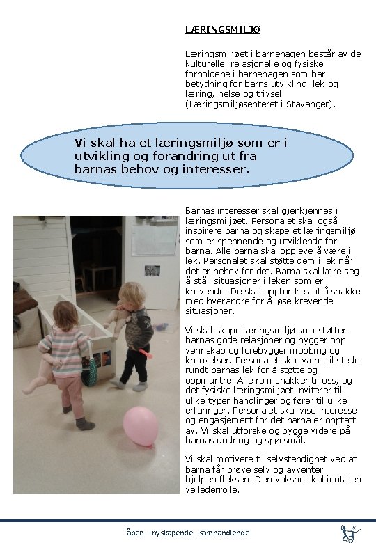 LÆRINGSMILJØ Læringsmiljøet i barnehagen består av de kulturelle, relasjonelle og fysiske forholdene i barnehagen LÆRINGSMILJØ Læringsmiljøet i barnehagen består av de kulturelle, relasjonelle og fysiske forholdene i barnehagen