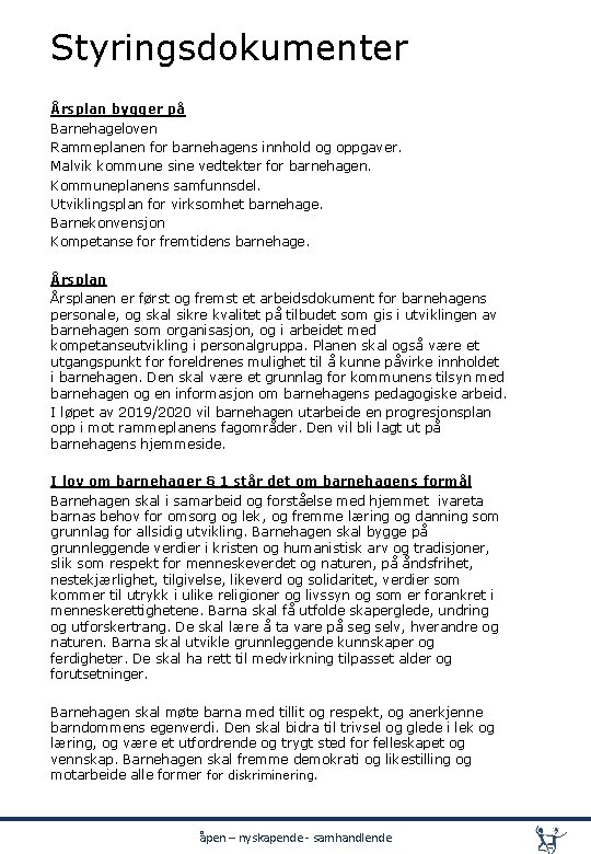Styringsdokumenter Årsplan bygger på Barnehageloven Rammeplanen for barnehagens innhold og oppgaver. Malvik kommune sine Styringsdokumenter Årsplan bygger på Barnehageloven Rammeplanen for barnehagens innhold og oppgaver. Malvik kommune sine
