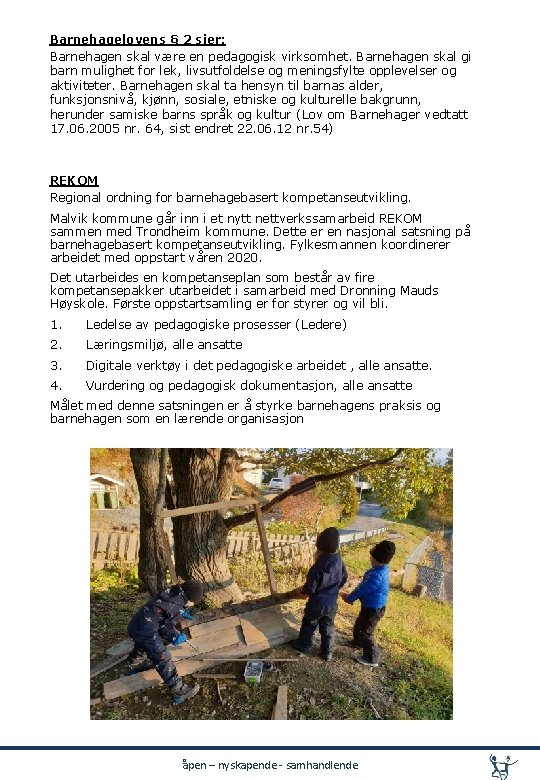 Barnehagelovens § 2 sier: Barnehagen skal være en pedagogisk virksomhet. Barnehagen skal gi barn Barnehagelovens § 2 sier: Barnehagen skal være en pedagogisk virksomhet. Barnehagen skal gi barn