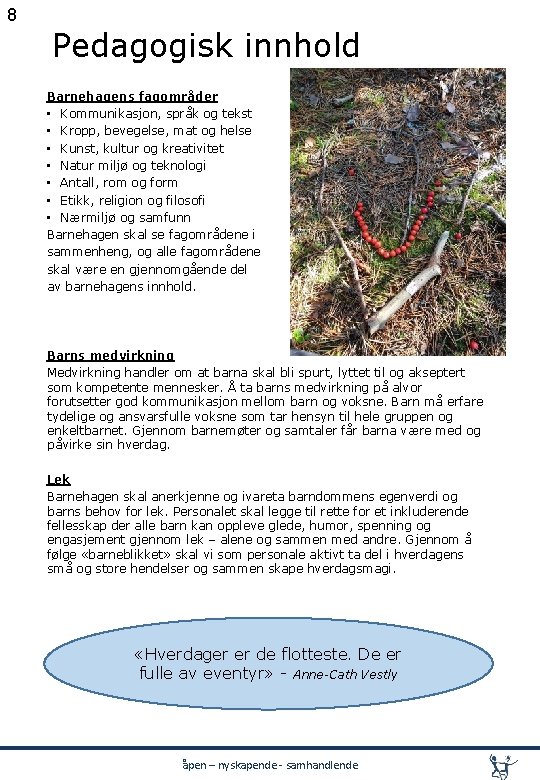 8 Pedagogisk innhold Barnehagens fagområder • Kommunikasjon, språk og tekst • Kropp, bevegelse, mat 8 Pedagogisk innhold Barnehagens fagområder • Kommunikasjon, språk og tekst • Kropp, bevegelse, mat