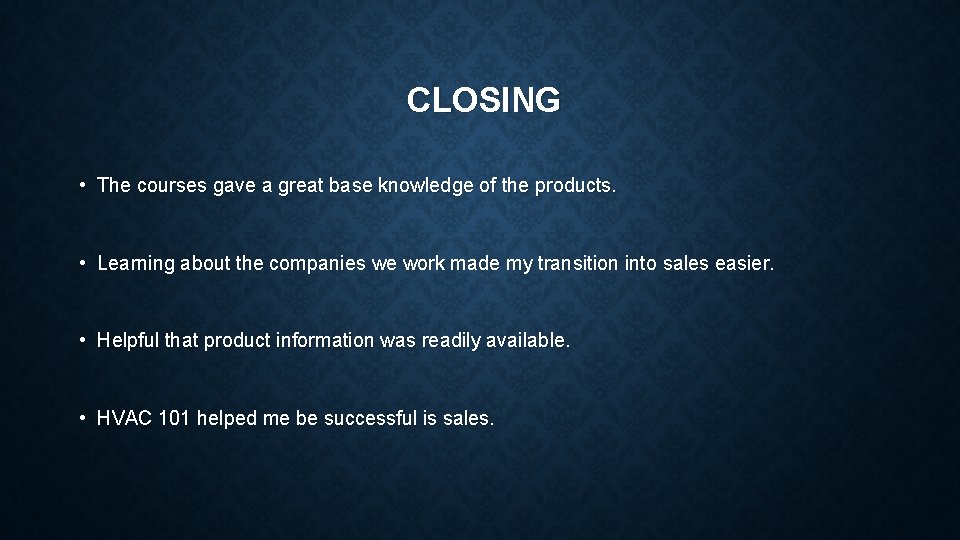 CLOSING • The courses gave a great base knowledge of the products. • Learning