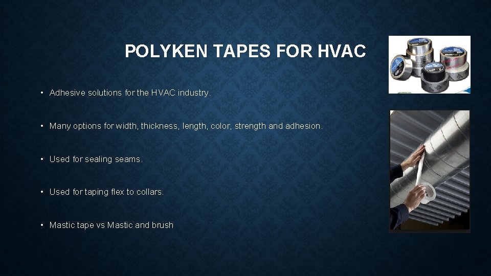 POLYKEN TAPES FOR HVAC • Adhesive solutions for the HVAC industry. • Many options