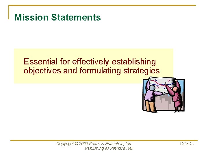 Mission Statements Essential for effectively establishing objectives and formulating strategies Copyright © 2009 Pearson