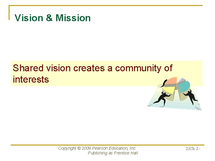 Vision & Mission Shared vision creates a community of interests Copyright © 2009 Pearson