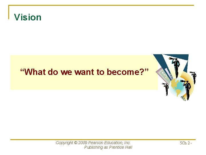 Vision “What do we want to become? ” Copyright © 2009 Pearson Education, Inc.