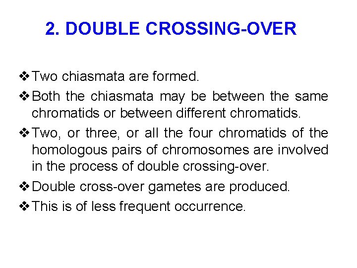 2. DOUBLE CROSSING-OVER v Two chiasmata are formed. v Both the chiasmata may be