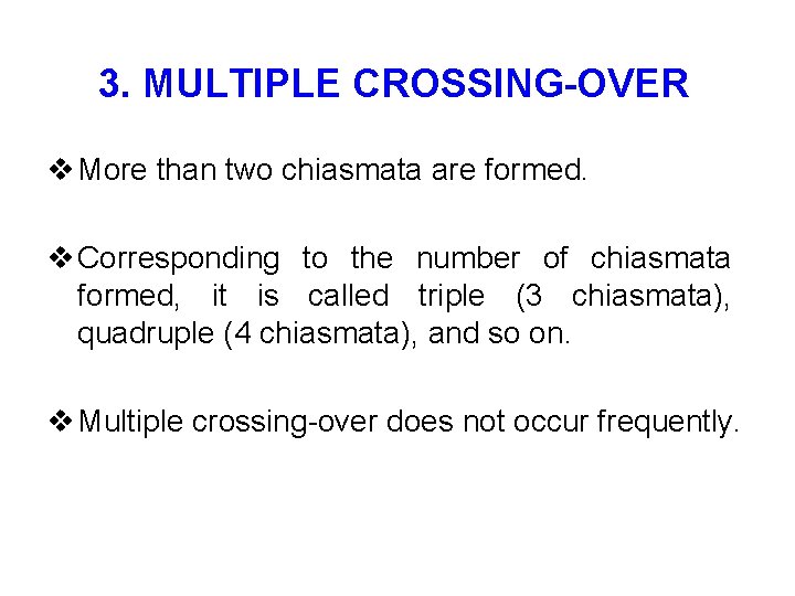 3. MULTIPLE CROSSING-OVER v More than two chiasmata are formed. v Corresponding to the