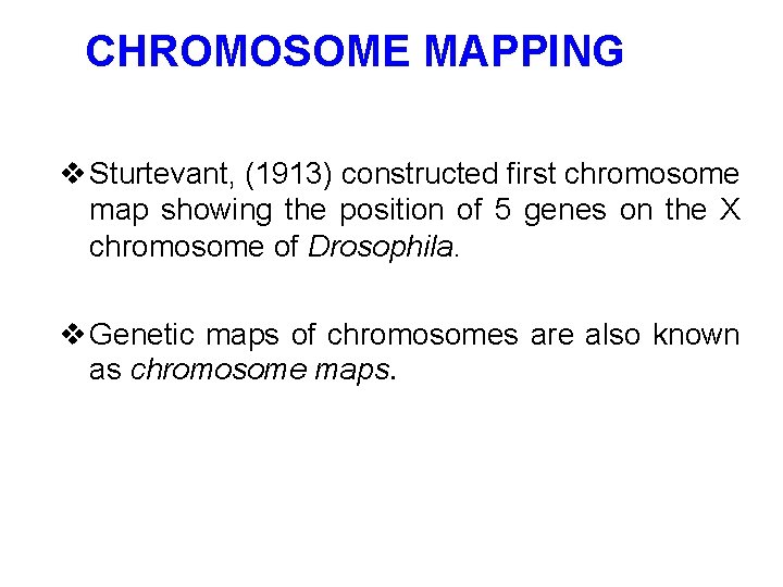 CHROMOSOME MAPPING v Sturtevant, (1913) constructed first chromosome map showing the position of 5