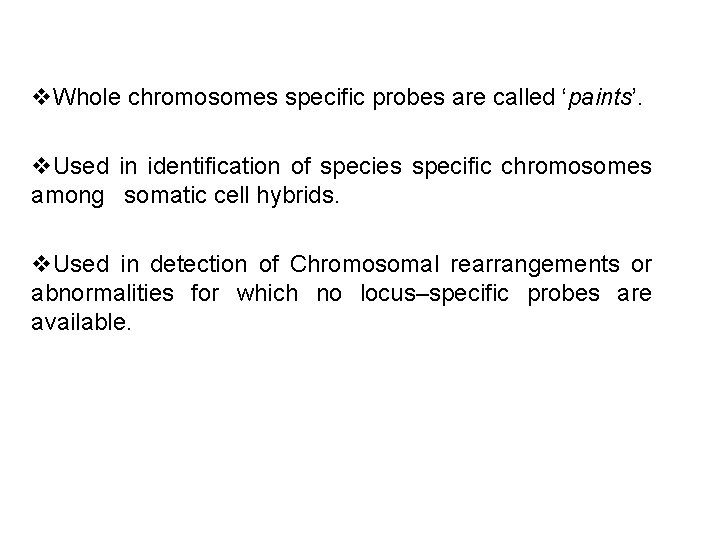 v. Whole chromosomes specific probes are called ‘paints’. v. Used in identification of species