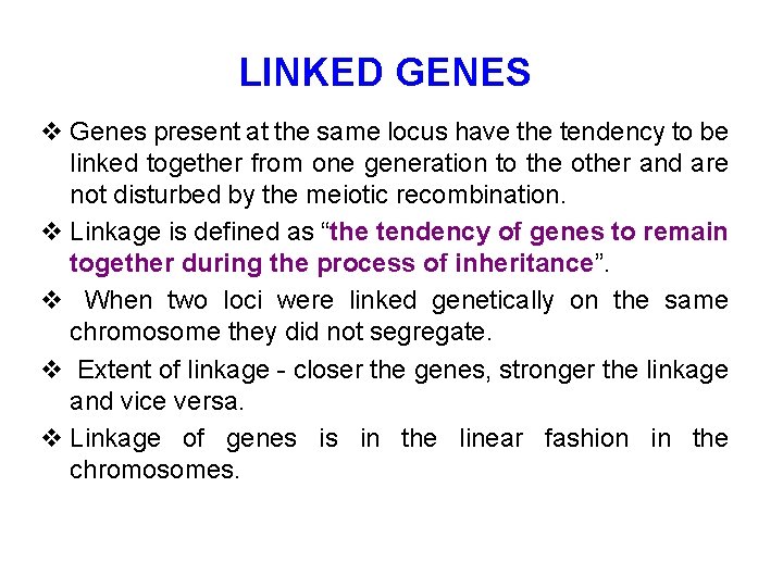 LINKED GENES v Genes present at the same locus have the tendency to be