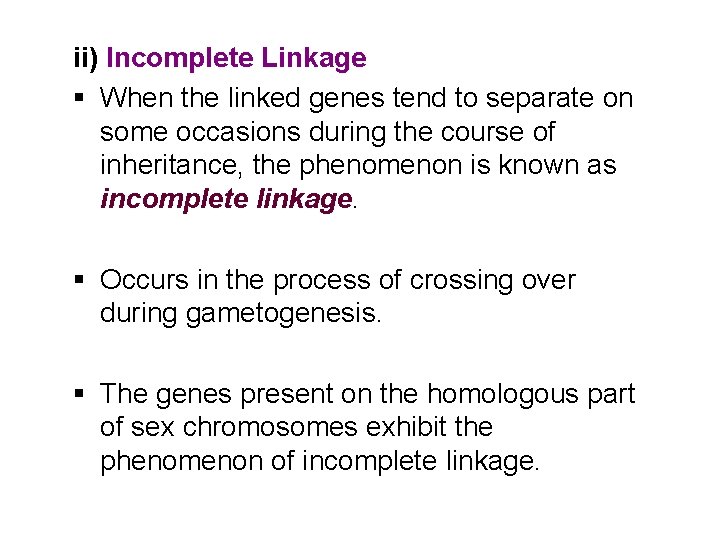 ii) Incomplete Linkage § When the linked genes tend to separate on some occasions