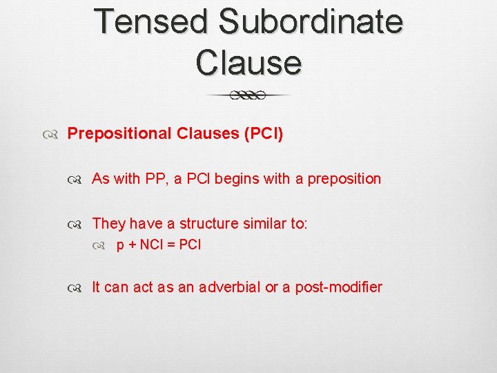 Tensed Subordinate Clause Prepositional Clauses (PCl) As with PP, a PCl begins with a