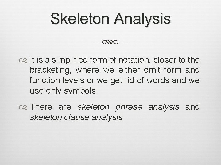 Skeleton Analysis It is a simplified form of notation, closer to the bracketing, where