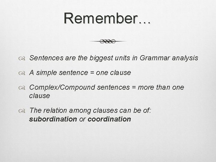 Remember… Sentences are the biggest units in Grammar analysis A simple sentence = one