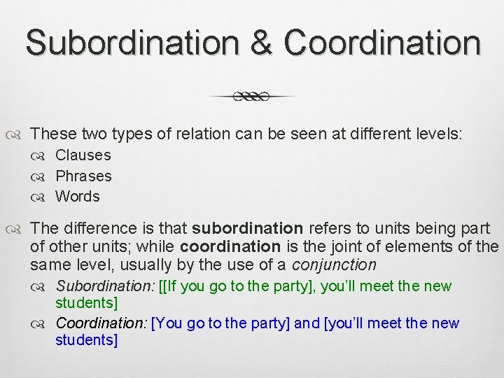 Subordination & Coordination These two types of relation can be seen at different levels: