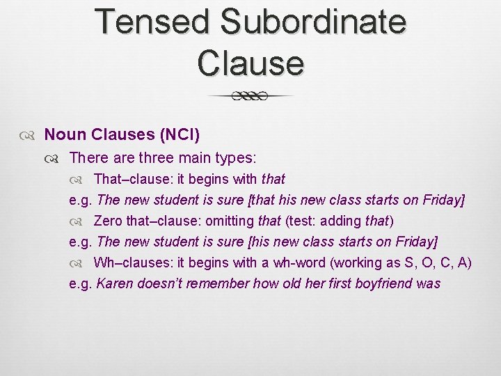 Tensed Subordinate Clause Noun Clauses (NCl) There are three main types: That–clause: it begins