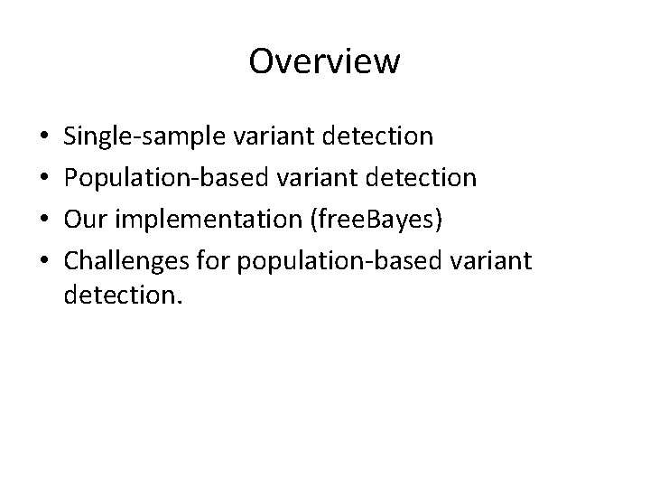 Overview • • Single-sample variant detection Population-based variant detection Our implementation (free. Bayes) Challenges