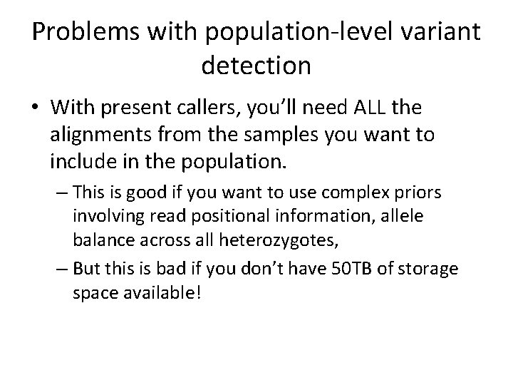 Problems with population-level variant detection • With present callers, you’ll need ALL the alignments
