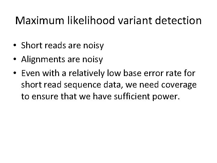 Maximum likelihood variant detection • Short reads are noisy • Alignments are noisy •
