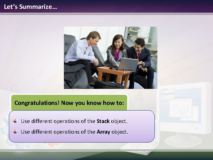 Let’s Summarize… Congratulations! Now you know how to: Use different operations of the Stack