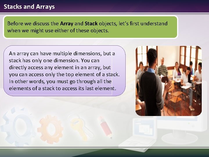 Stacks and Arrays Before we discuss the Array and Stack objects, let’s first understand