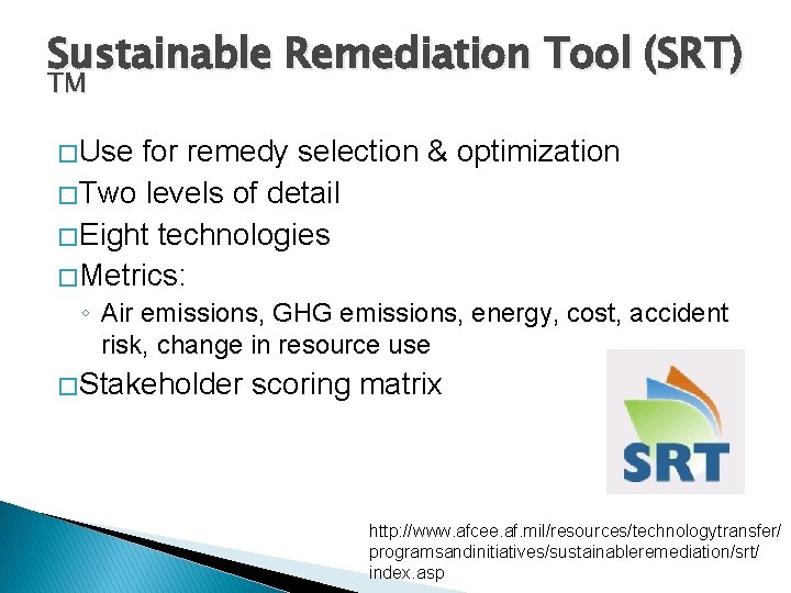 Sustainable Remediation Tool (SRT) TM � Use for remedy selection & optimization � Two