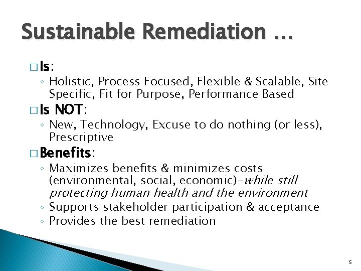 Sustainable Remediation … � Is: ◦ Holistic, Process Focused, Flexible & Scalable, Site Specific,