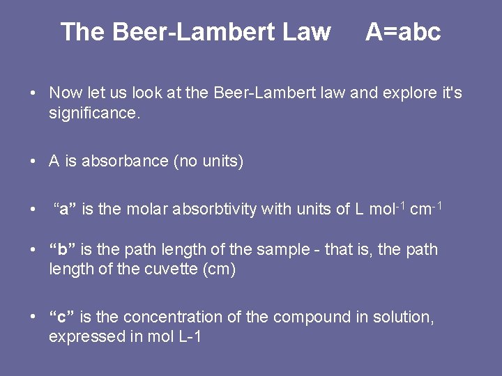 The Beer-Lambert Law A=abc • Now let us look at the Beer-Lambert law and