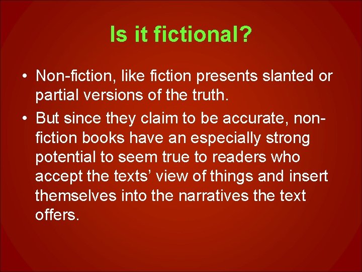 Is it fictional? • Non-fiction, like fiction presents slanted or partial versions of the