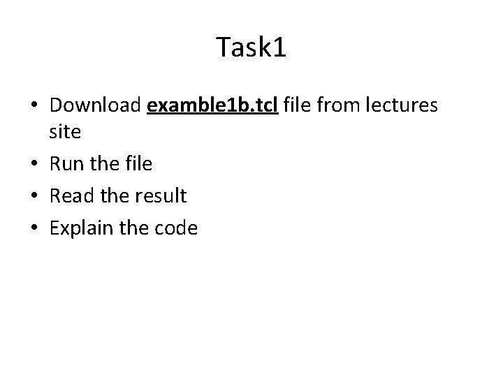 Task 1 • Download examble 1 b. tcl file from lectures site • Run