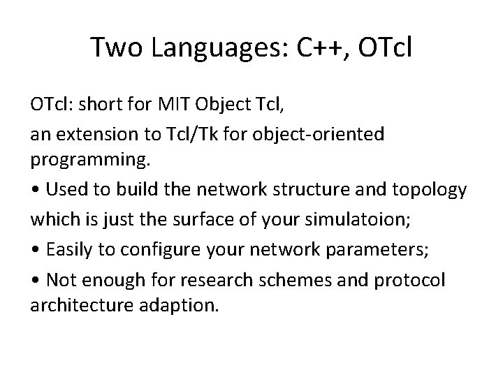 Two Languages: C++, OTcl: short for MIT Object Tcl, an extension to Tcl/Tk for