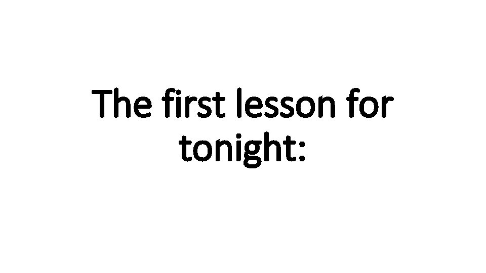 The first lesson for tonight: 