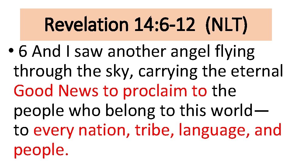 Revelation 14: 6 -12 (NLT) • 6 And I saw another angel flying through