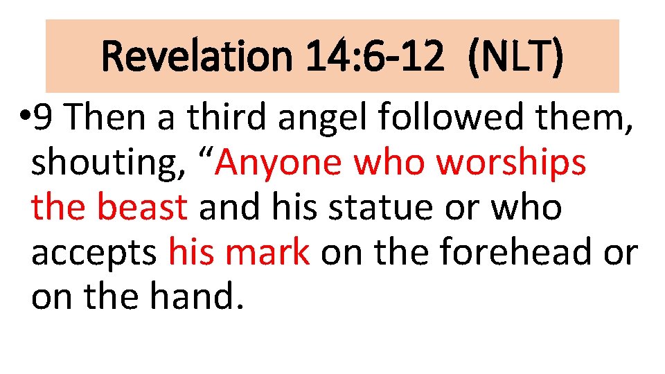 Revelation 14: 6 -12 (NLT) • 9 Then a third angel followed them, shouting,