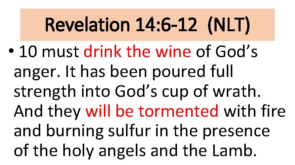 Revelation 14: 6 -12 (NLT) • 10 must drink the wine of God’s anger.