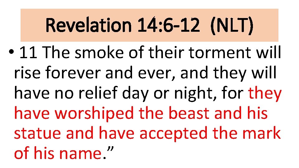Revelation 14: 6 -12 (NLT) • 11 The smoke of their torment will rise