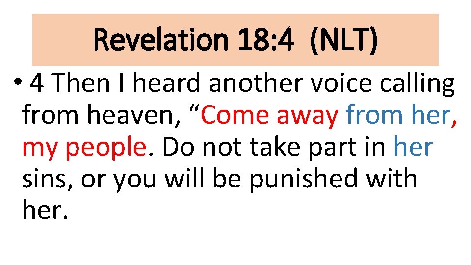 Revelation 18: 4 (NLT) • 4 Then I heard another voice calling from heaven,