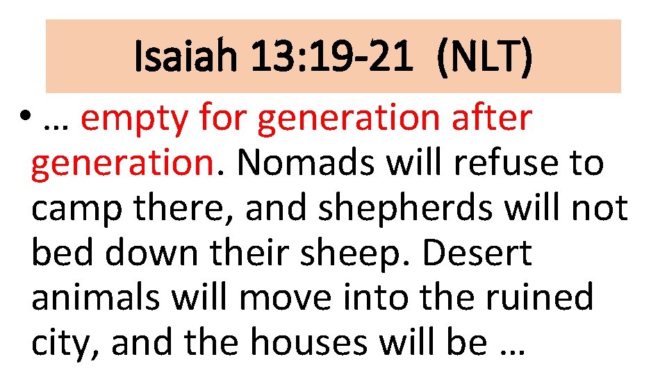 Isaiah 13: 19 -21 (NLT) • … empty for generation after generation. Nomads will