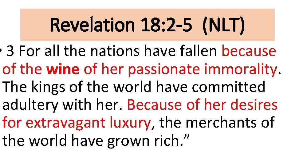 Revelation 18: 2 -5 (NLT) • 3 For all the nations have fallen because