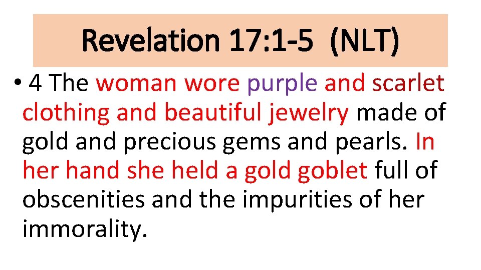 Revelation 17: 1 -5 (NLT) • 4 The woman wore purple and scarlet clothing