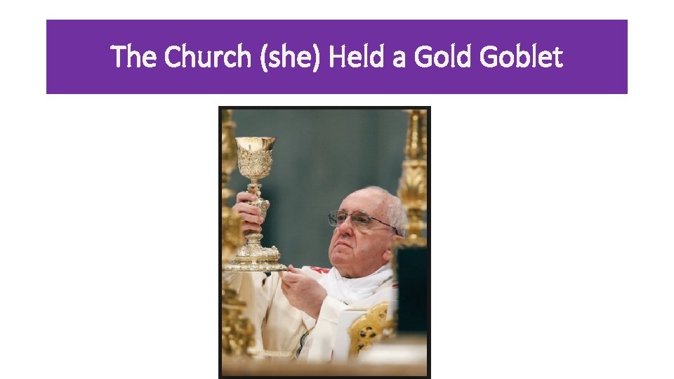 The Church (she) Held a Gold Goblet 
