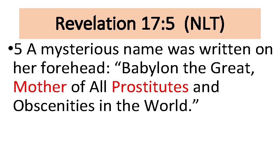 Revelation 17: 5 (NLT) • 5 A mysterious name was written on her forehead: